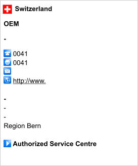 Switzerland  OEM  -       0041       0041               http://www.       - - - Region Bern       Authorized Service Centre